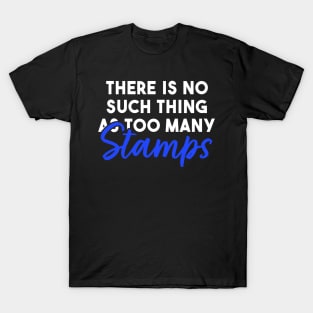 There is No Such Thing As Too Many Stamps T-Shirt